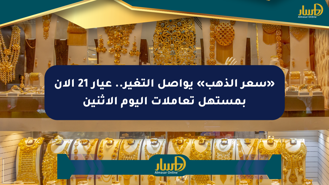 «سعر الذهب» يواصل التغير.. عيار 21 الآن بمستهل تعاملات اليوم الاثنين